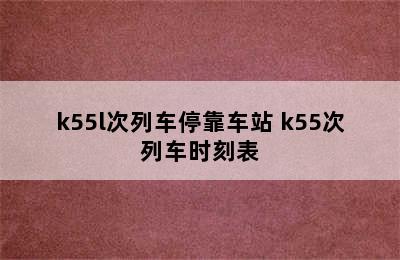 k55l次列车停靠车站 k55次列车时刻表